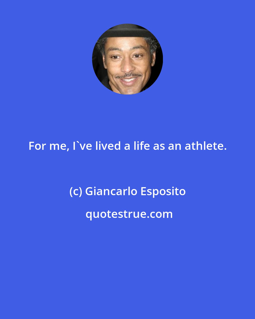 Giancarlo Esposito: For me, I've lived a life as an athlete.