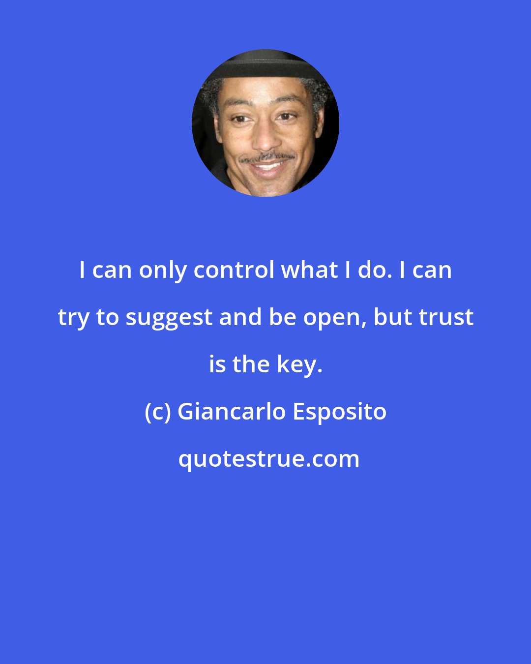 Giancarlo Esposito: I can only control what I do. I can try to suggest and be open, but trust is the key.