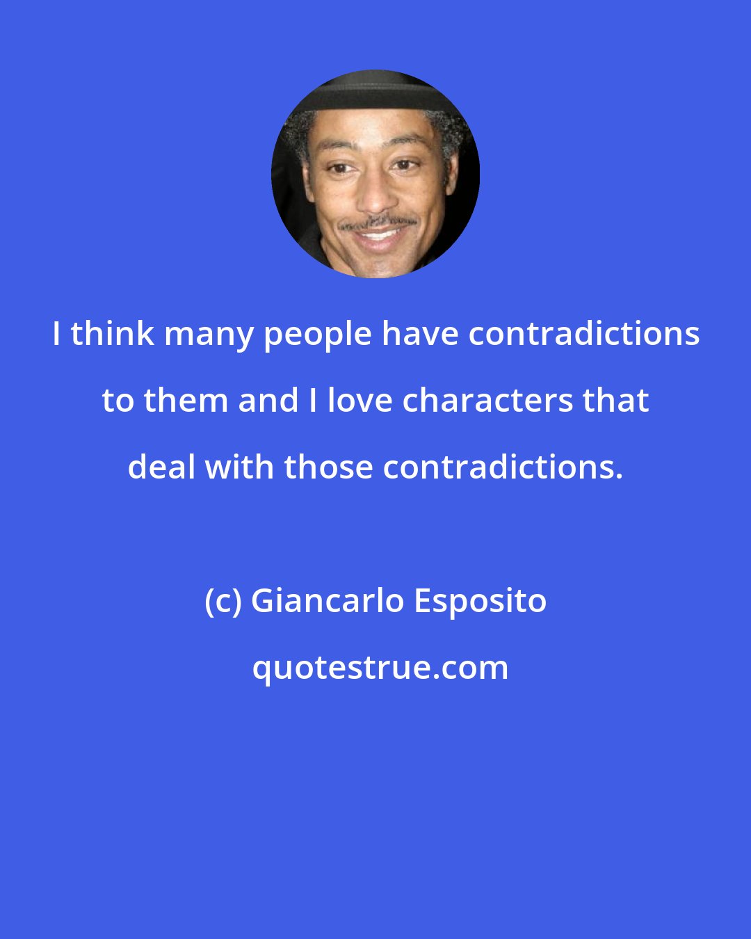 Giancarlo Esposito: I think many people have contradictions to them and I love characters that deal with those contradictions.