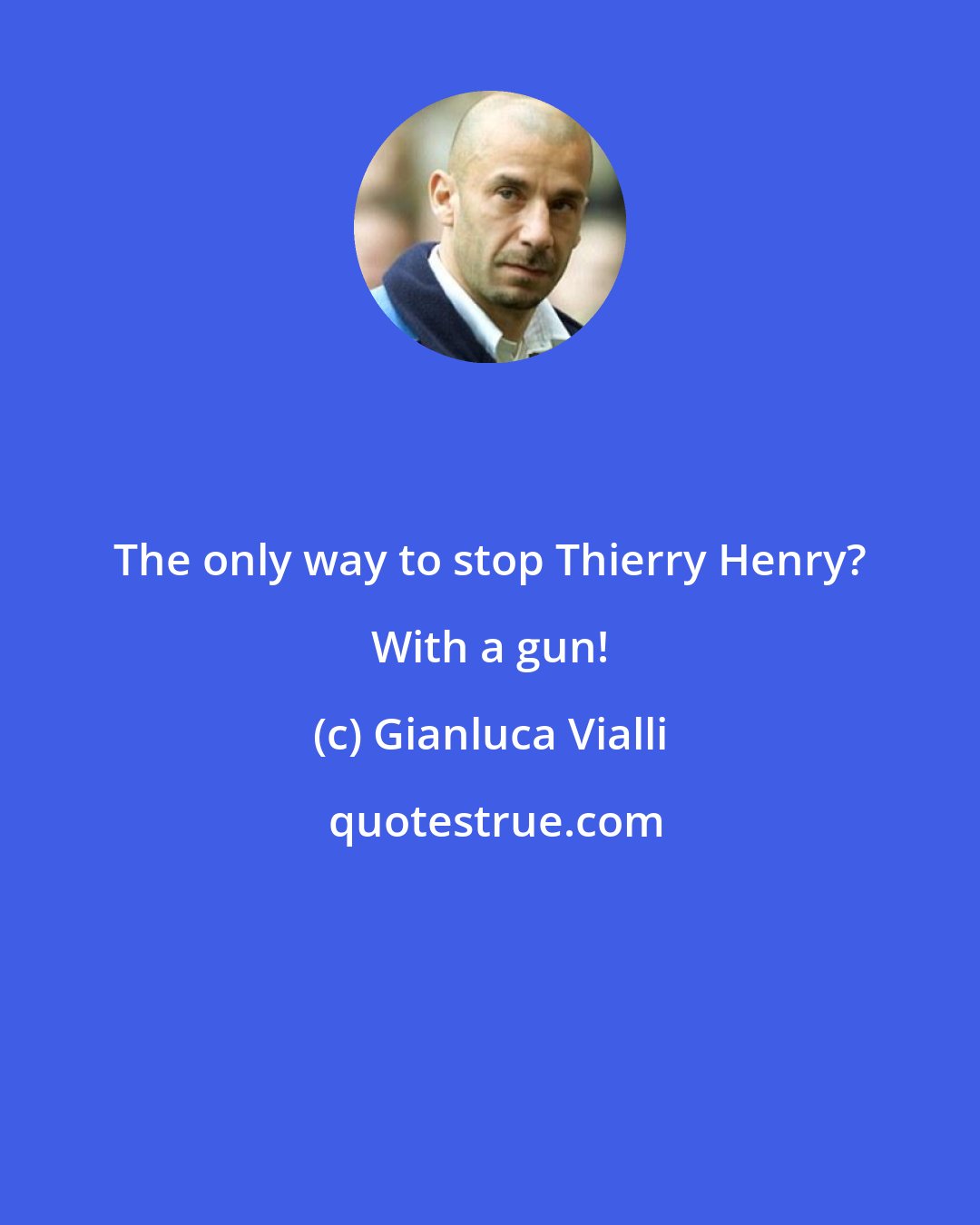Gianluca Vialli: The only way to stop Thierry Henry? With a gun!