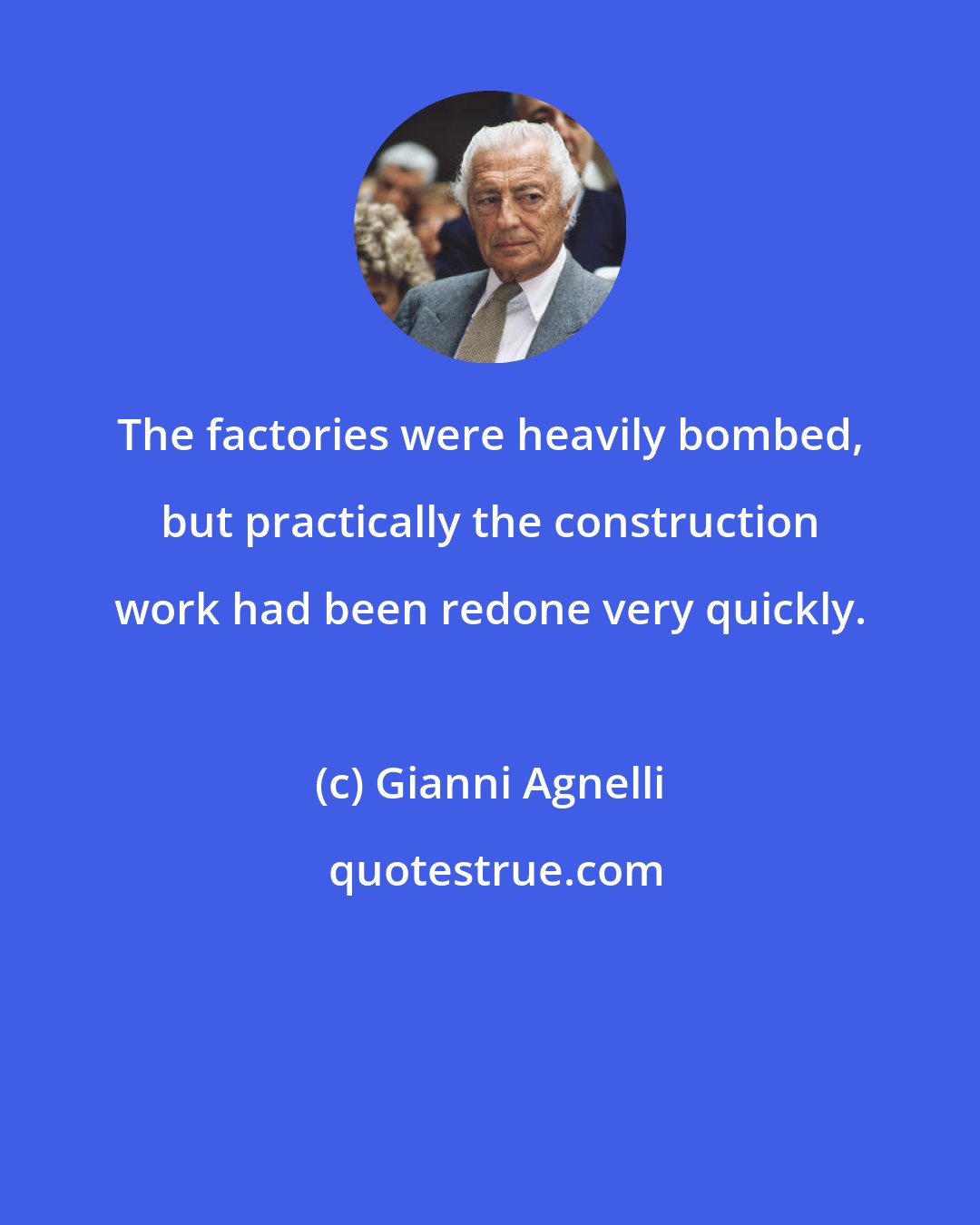 Gianni Agnelli: The factories were heavily bombed, but practically the construction work had been redone very quickly.