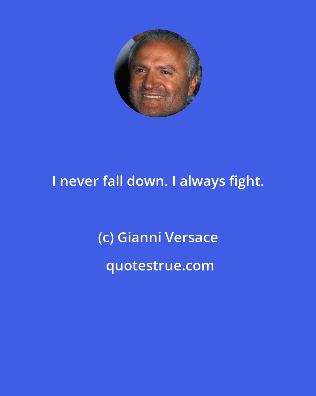 Gianni Versace: I never fall down. I always fight.