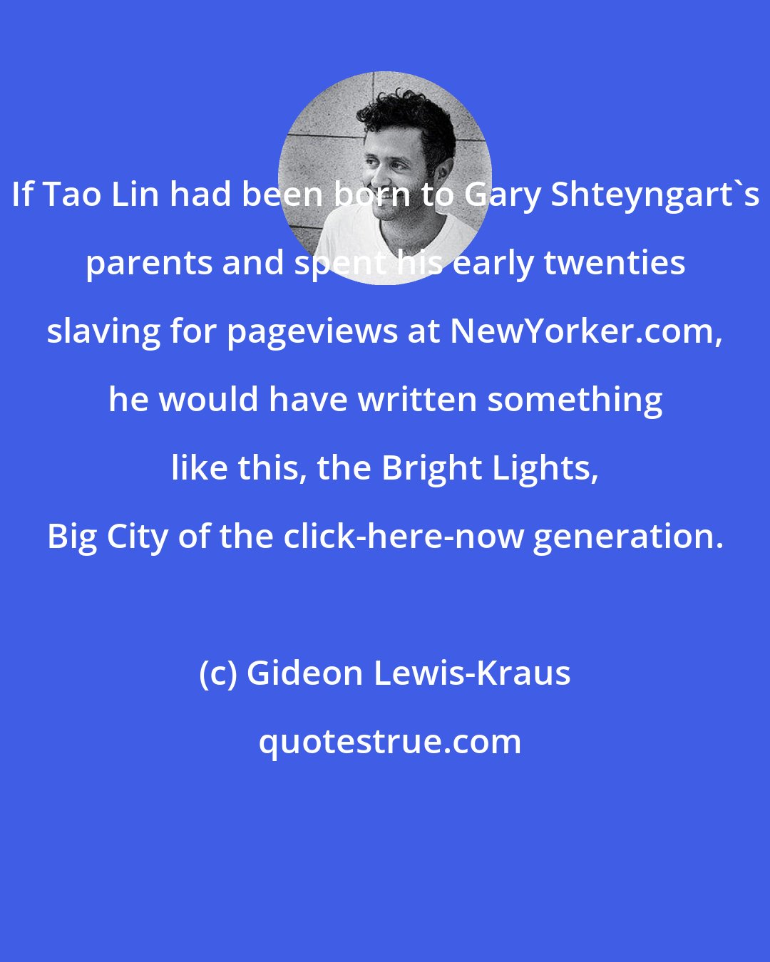 Gideon Lewis-Kraus: If Tao Lin had been born to Gary Shteyngart's parents and spent his early twenties slaving for pageviews at NewYorker.com, he would have written something like this, the Bright Lights, Big City of the click-here-now generation.