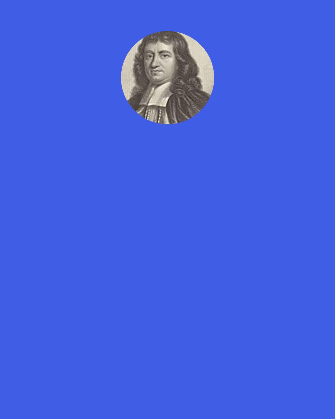 Gilbert Burnet: An anecdote is related of Sir Anthony Ashley Cooper (1621-1683), who, in speaking of religion, said, "People differ in their discourse and profession about these matters, but men of sense are really but of one religion." To the inquiry of "What religion?" the Earl said, "Men of sense never tell it".