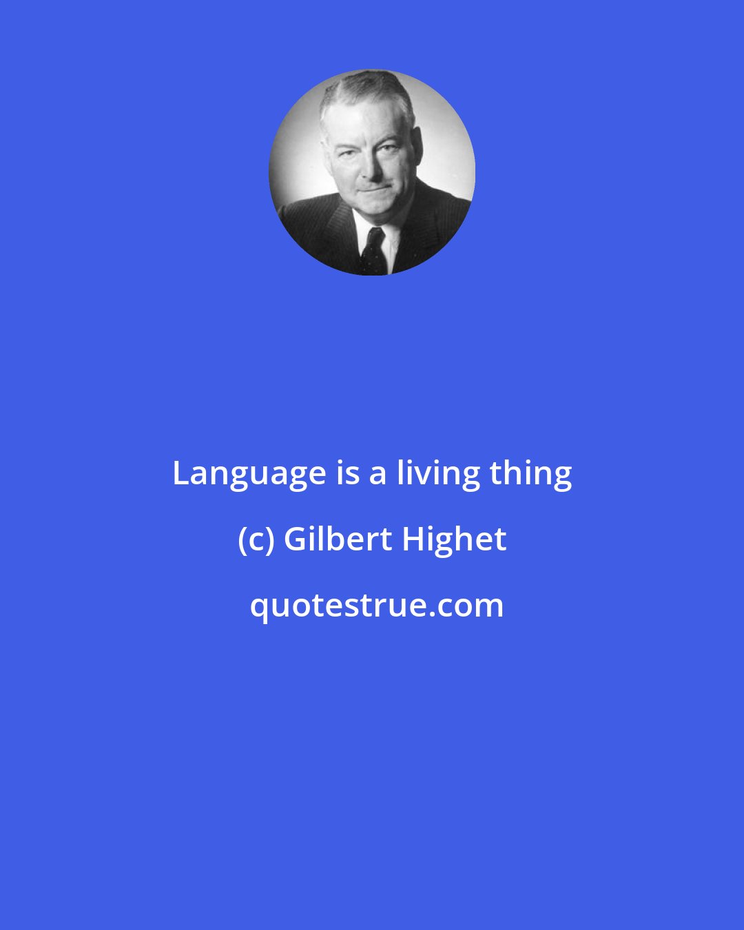 Gilbert Highet: Language is a living thing