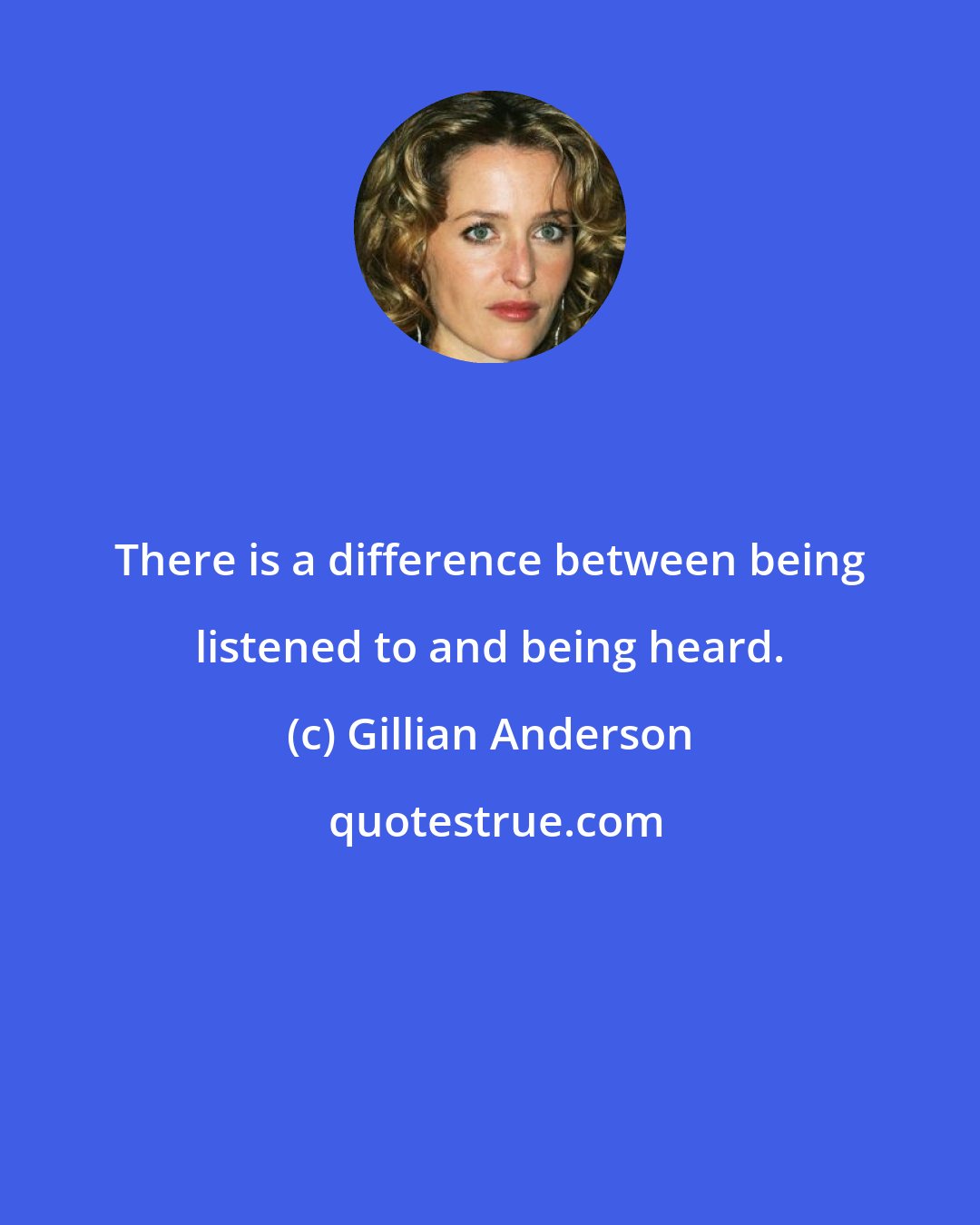 Gillian Anderson: There is a difference between being listened to and being heard.