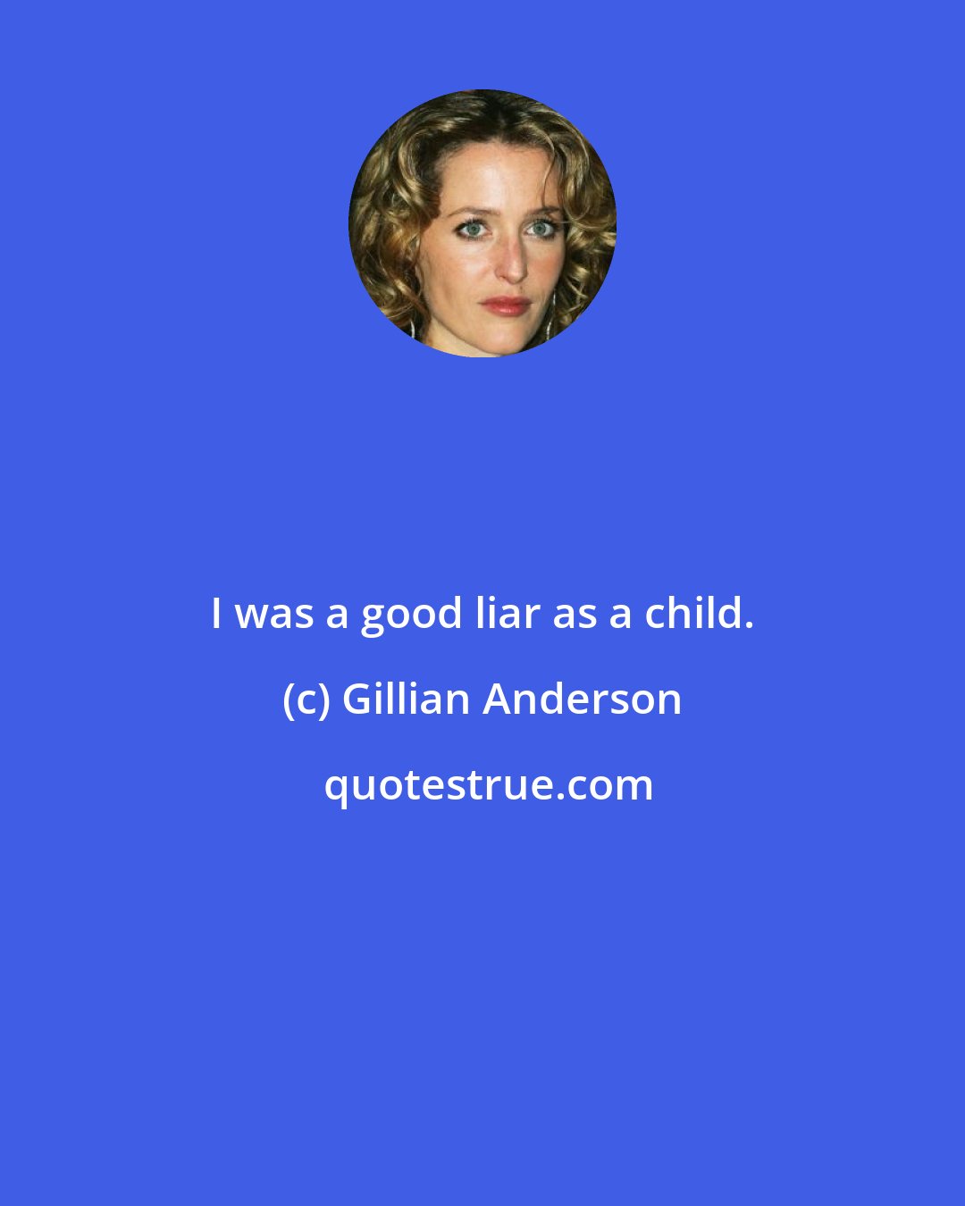 Gillian Anderson: I was a good liar as a child.