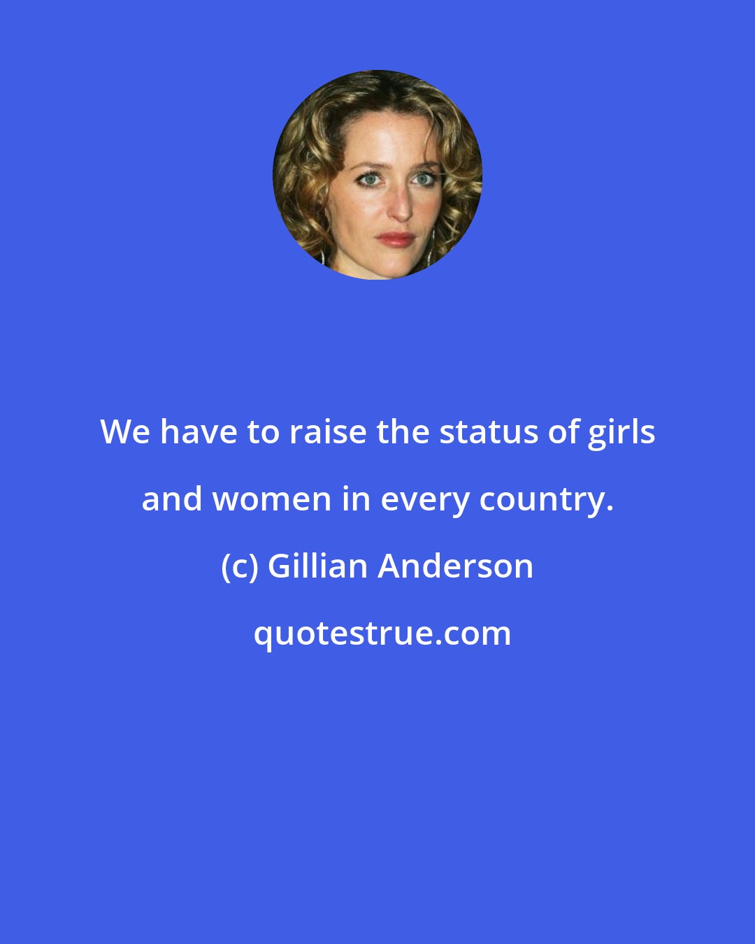 Gillian Anderson: We have to raise the status of girls and women in every country.