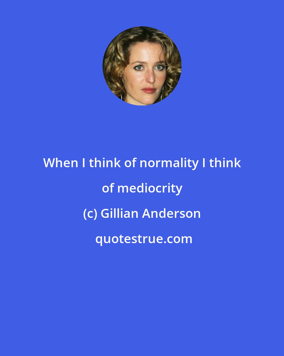 Gillian Anderson: When I think of normality I think of mediocrity