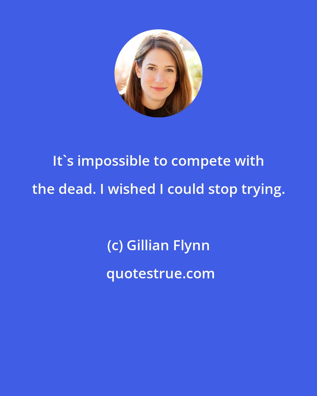 Gillian Flynn: It's impossible to compete with the dead. I wished I could stop trying.