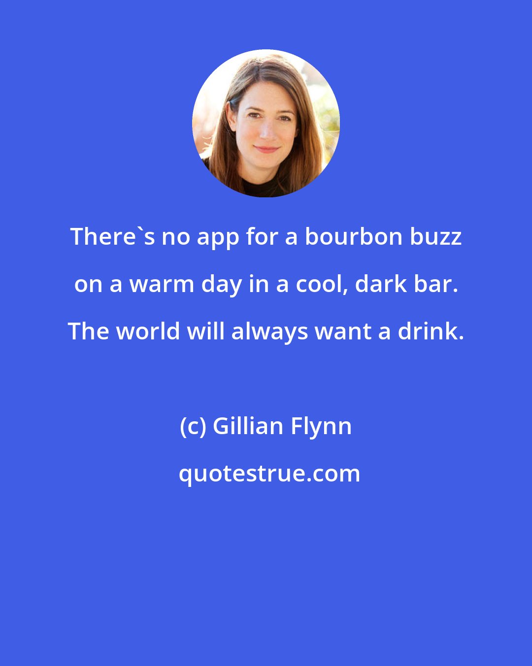 Gillian Flynn: There's no app for a bourbon buzz on a warm day in a cool, dark bar. The world will always want a drink.