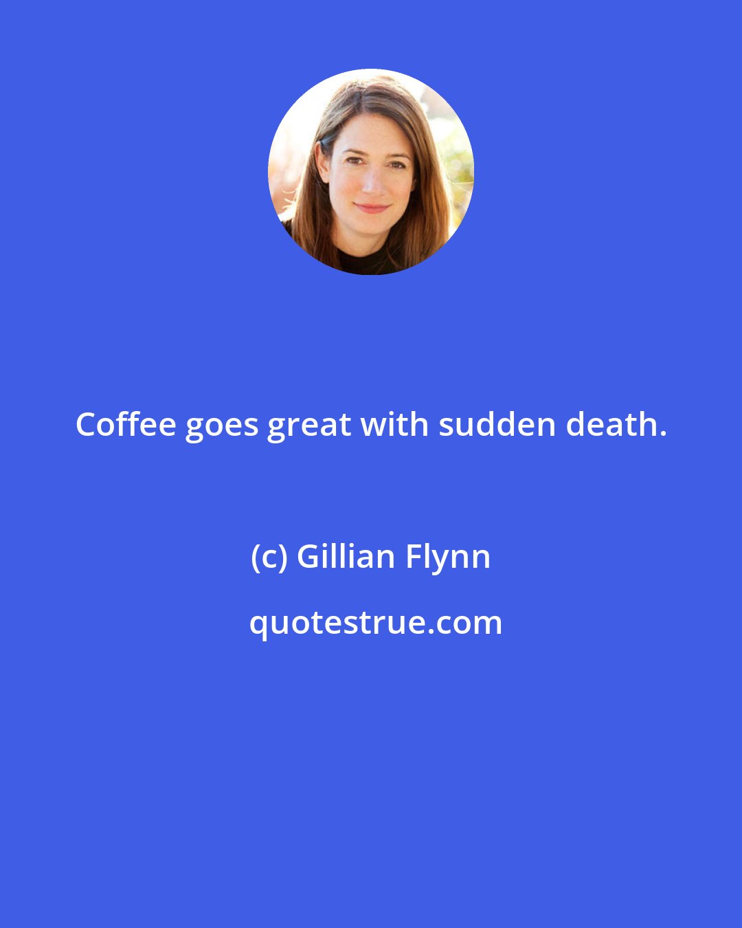 Gillian Flynn: Coffee goes great with sudden death.