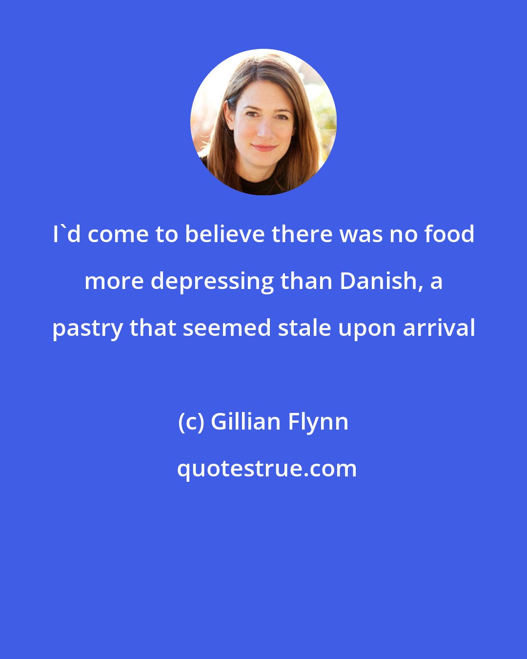 Gillian Flynn: I'd come to believe there was no food more depressing than Danish, a pastry that seemed stale upon arrival