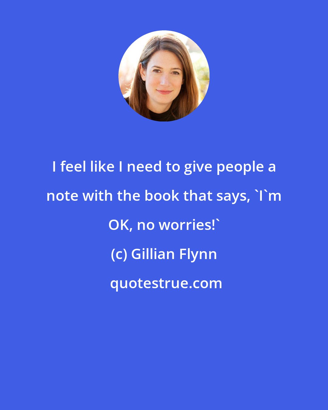 Gillian Flynn: I feel like I need to give people a note with the book that says, 'I'm OK, no worries!'