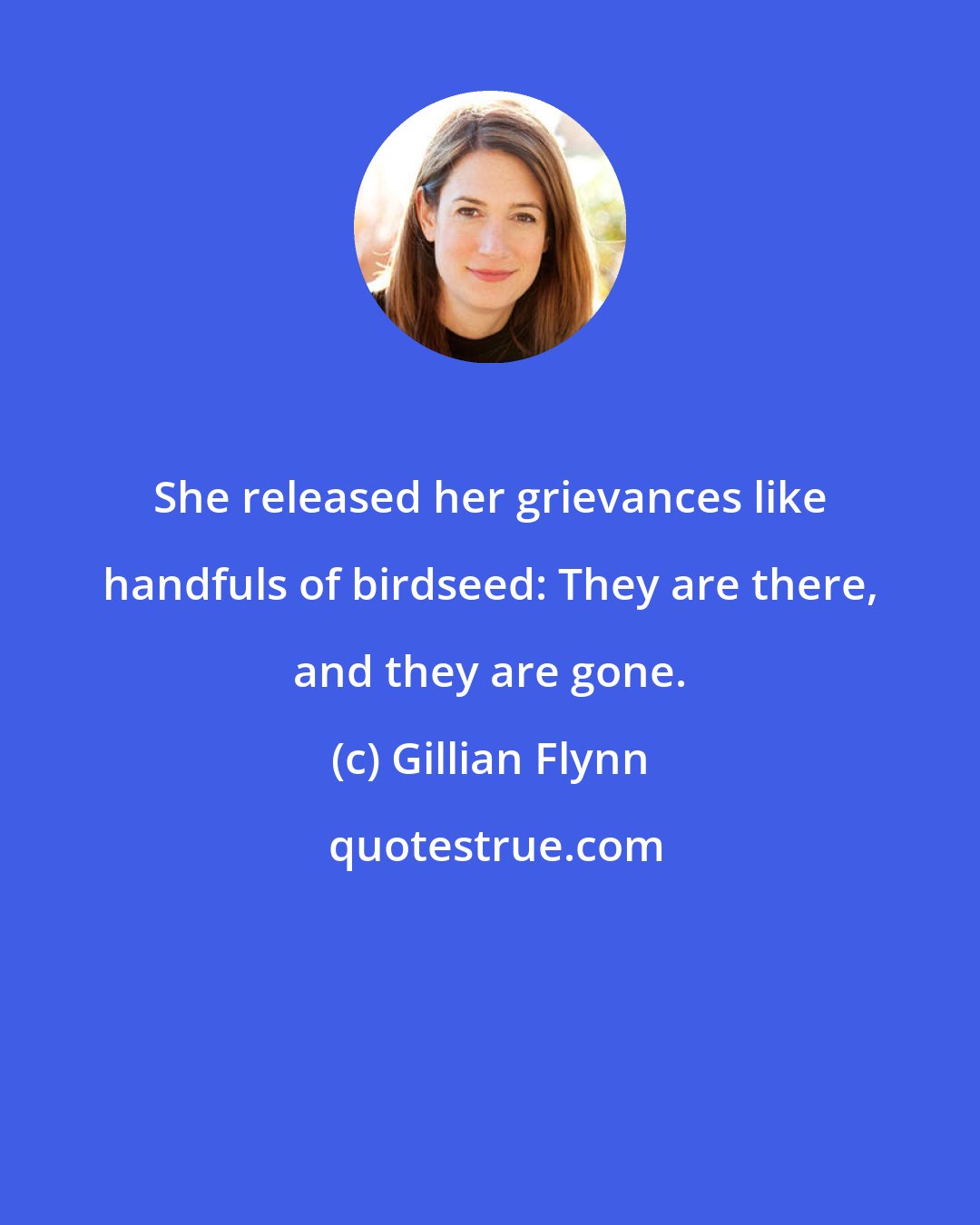 Gillian Flynn: She released her grievances like handfuls of birdseed: They are there, and they are gone.