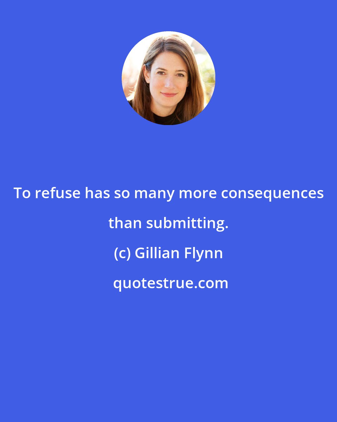 Gillian Flynn: To refuse has so many more consequences than submitting.