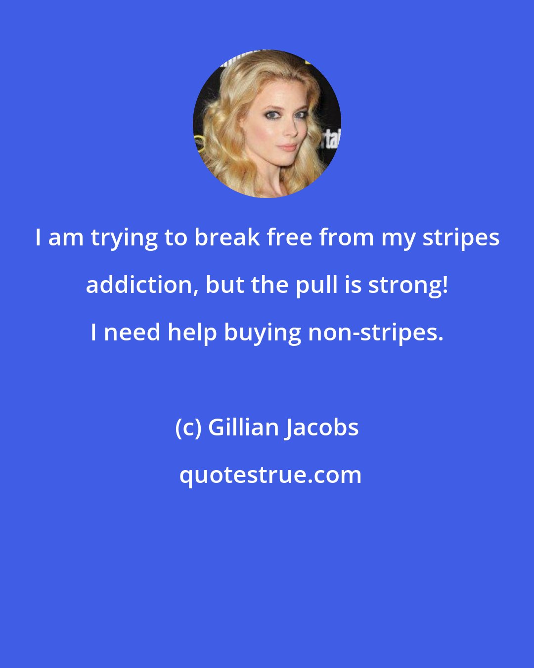 Gillian Jacobs: I am trying to break free from my stripes addiction, but the pull is strong! I need help buying non-stripes.