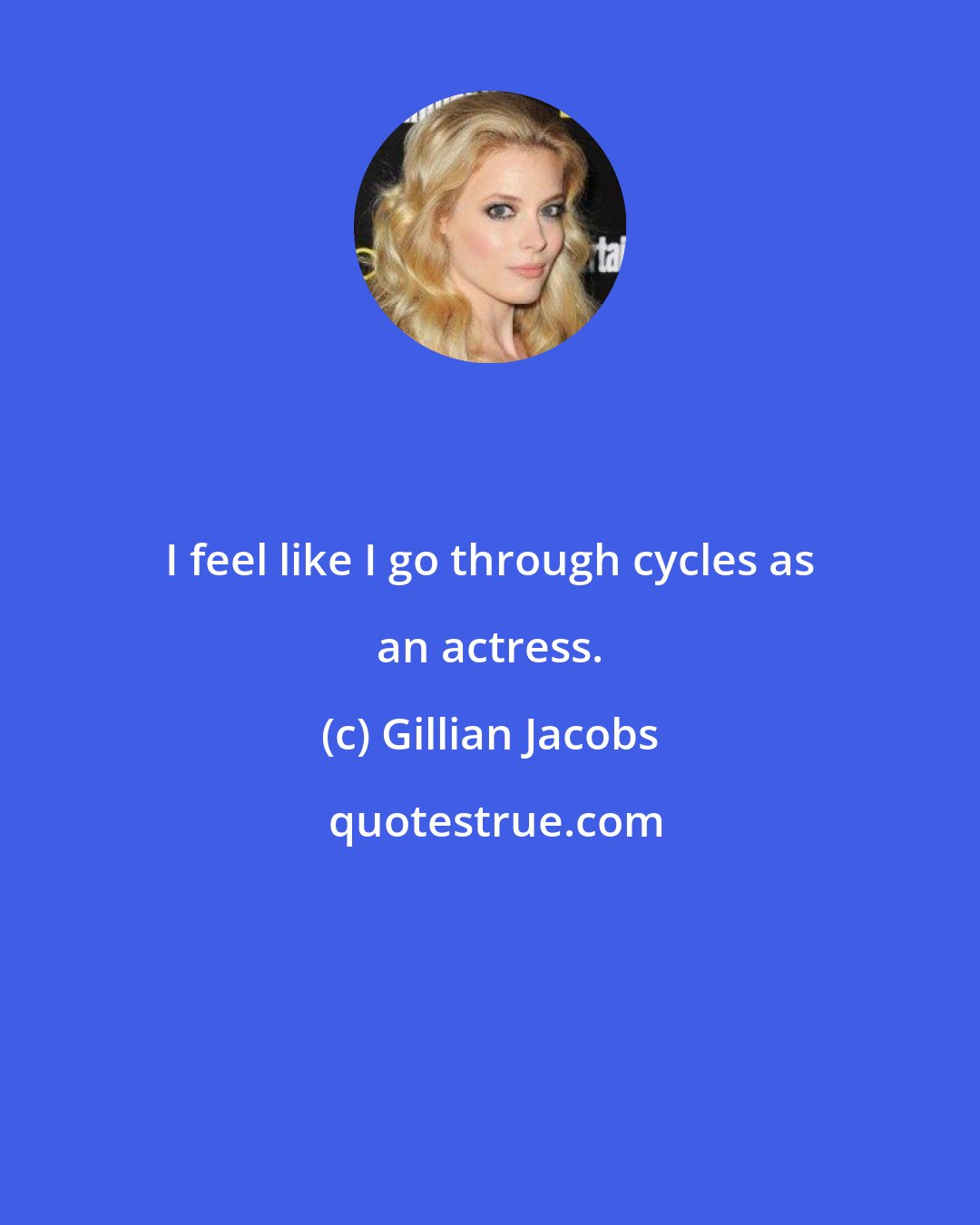 Gillian Jacobs: I feel like I go through cycles as an actress.