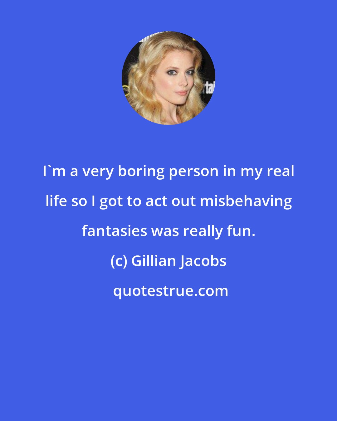 Gillian Jacobs: I'm a very boring person in my real life so I got to act out misbehaving fantasies was really fun.