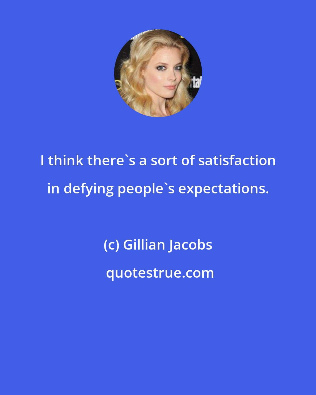 Gillian Jacobs: I think there's a sort of satisfaction in defying people's expectations.