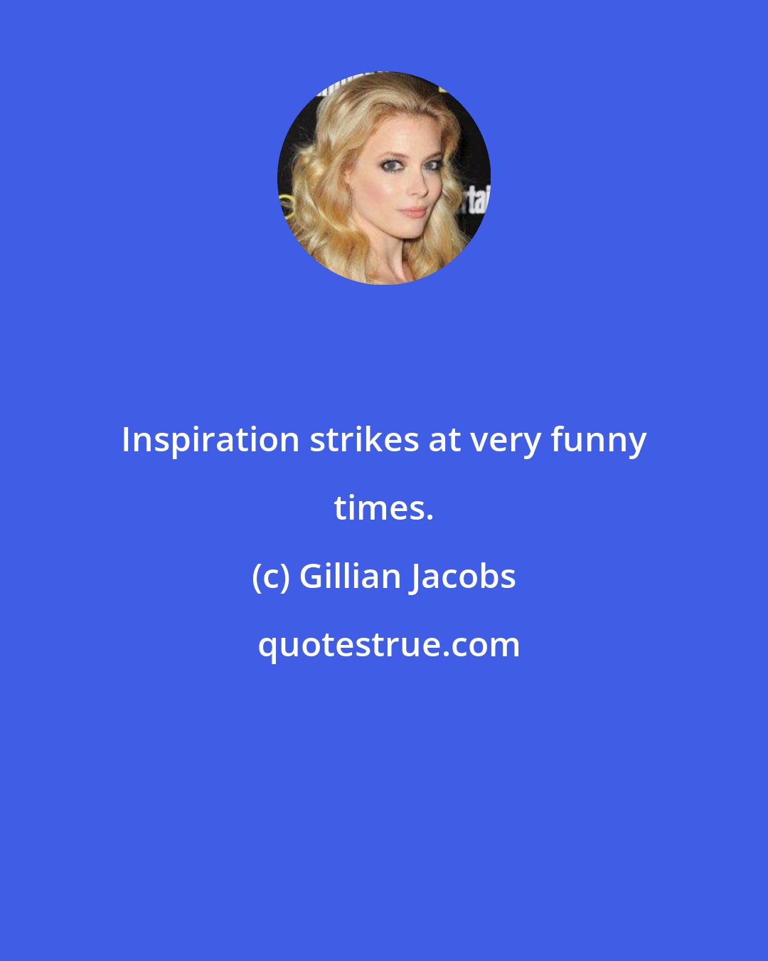 Gillian Jacobs: Inspiration strikes at very funny times.