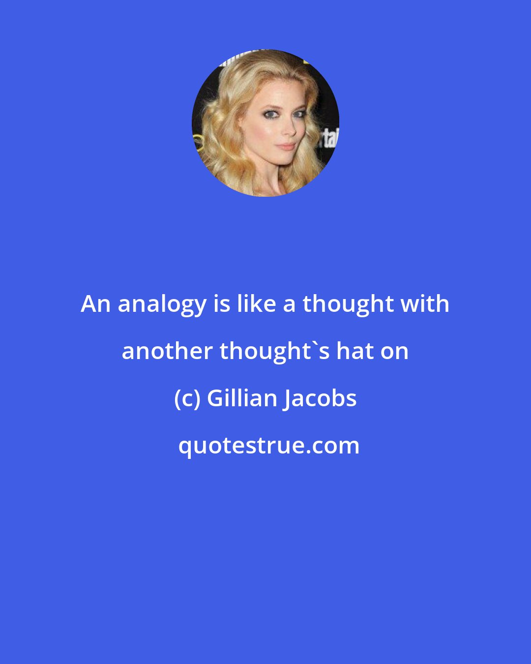 Gillian Jacobs: An analogy is like a thought with another thought's hat on