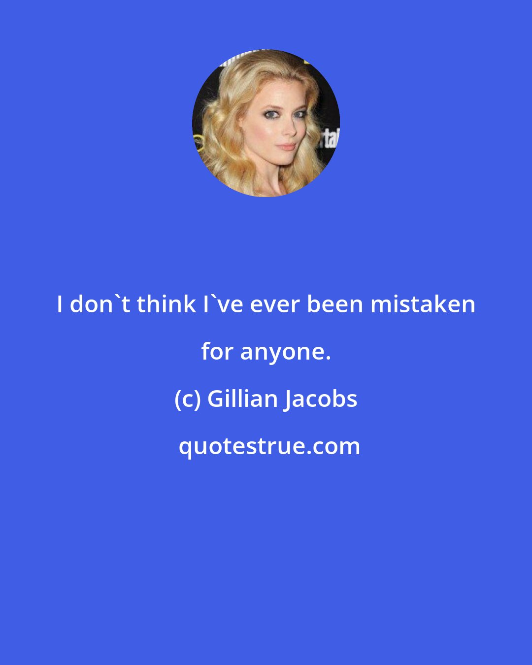 Gillian Jacobs: I don't think I've ever been mistaken for anyone.