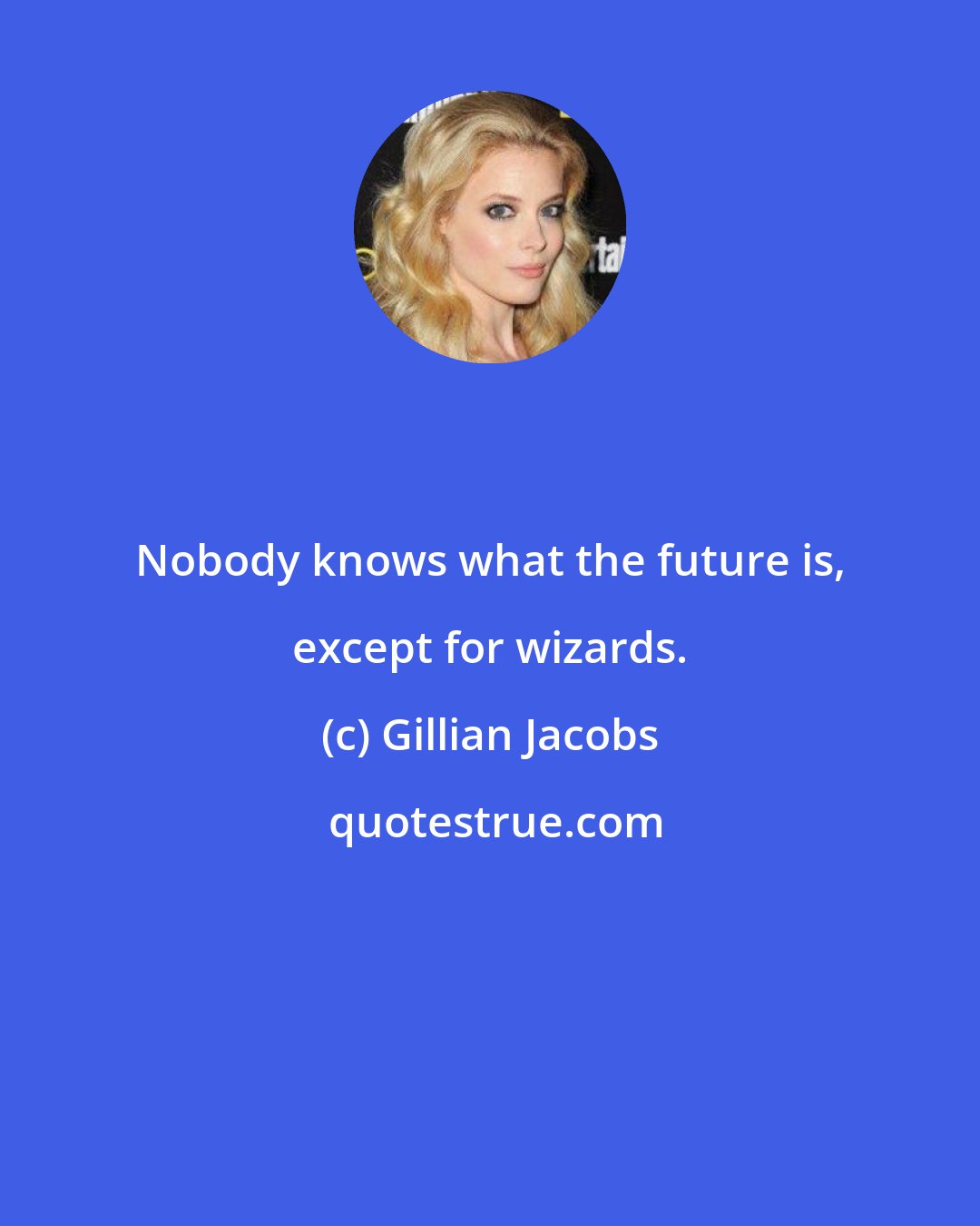 Gillian Jacobs: Nobody knows what the future is, except for wizards.