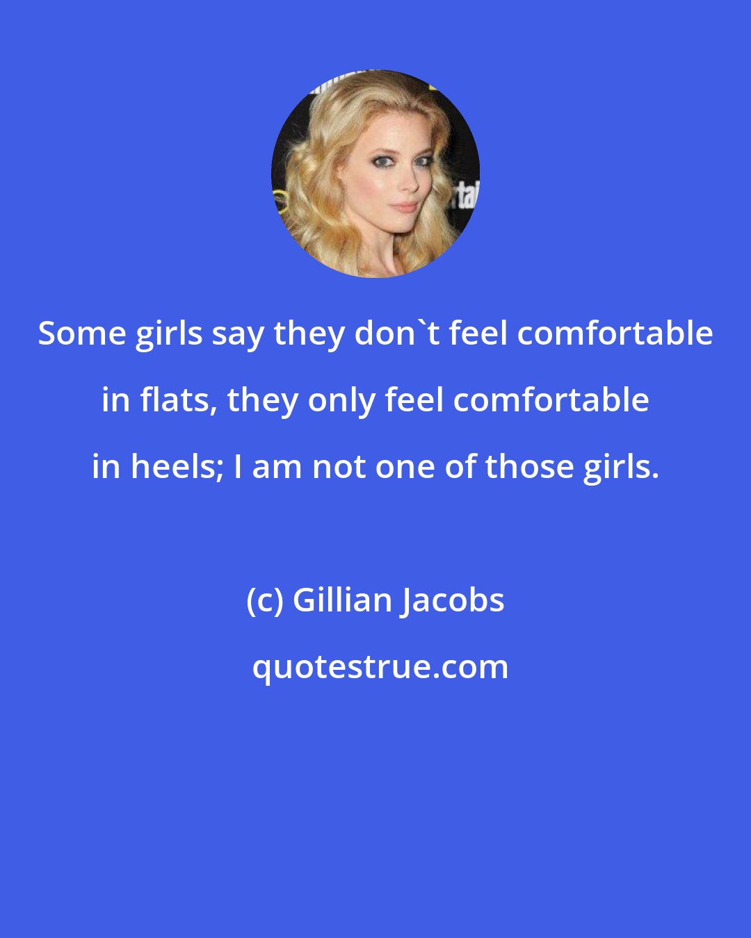 Gillian Jacobs: Some girls say they don't feel comfortable in flats, they only feel comfortable in heels; I am not one of those girls.