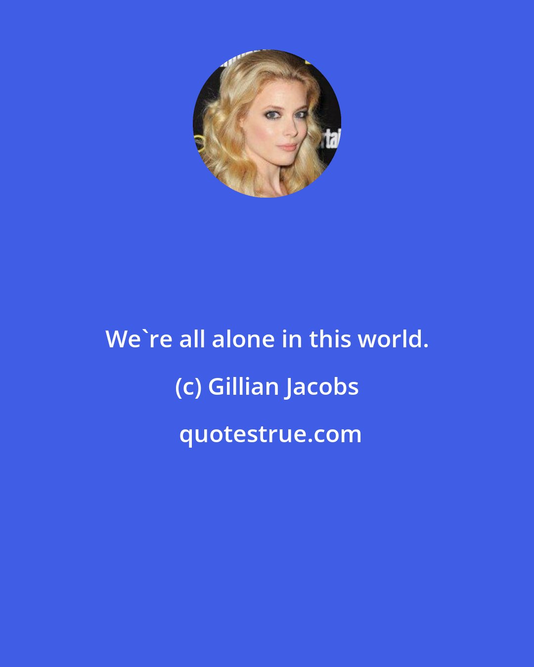 Gillian Jacobs: We're all alone in this world.