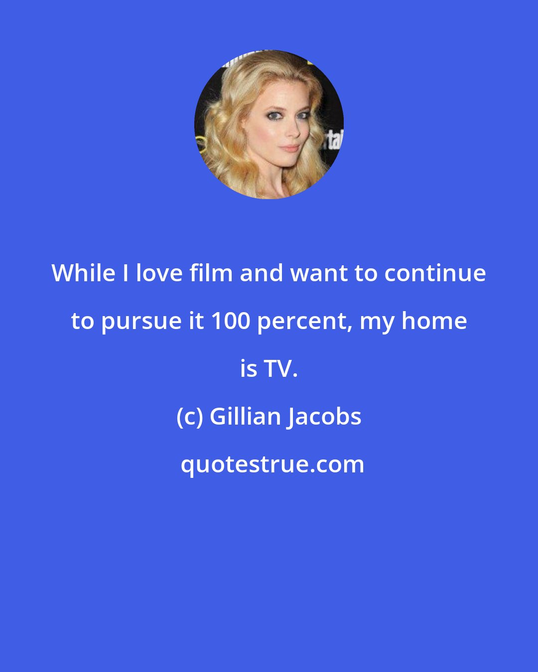 Gillian Jacobs: While I love film and want to continue to pursue it 100 percent, my home is TV.