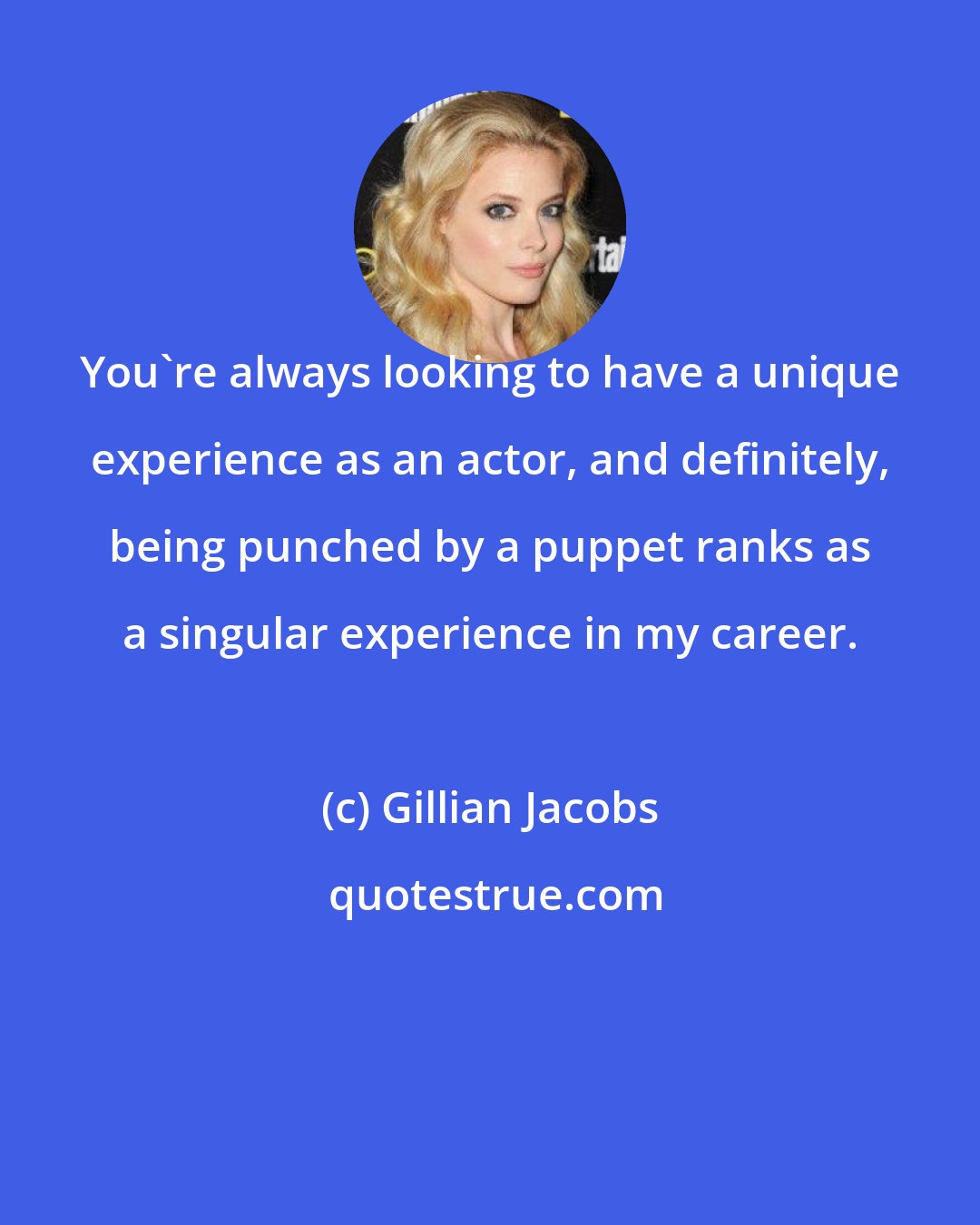 Gillian Jacobs: You're always looking to have a unique experience as an actor, and definitely, being punched by a puppet ranks as a singular experience in my career.