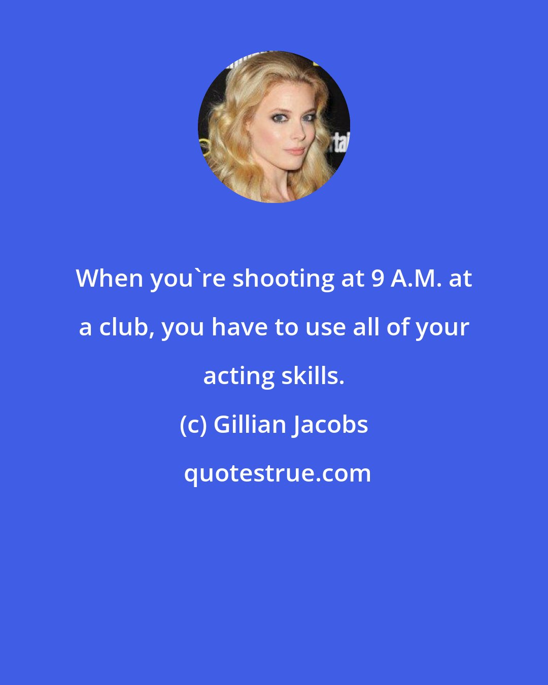 Gillian Jacobs: When you're shooting at 9 A.M. at a club, you have to use all of your acting skills.