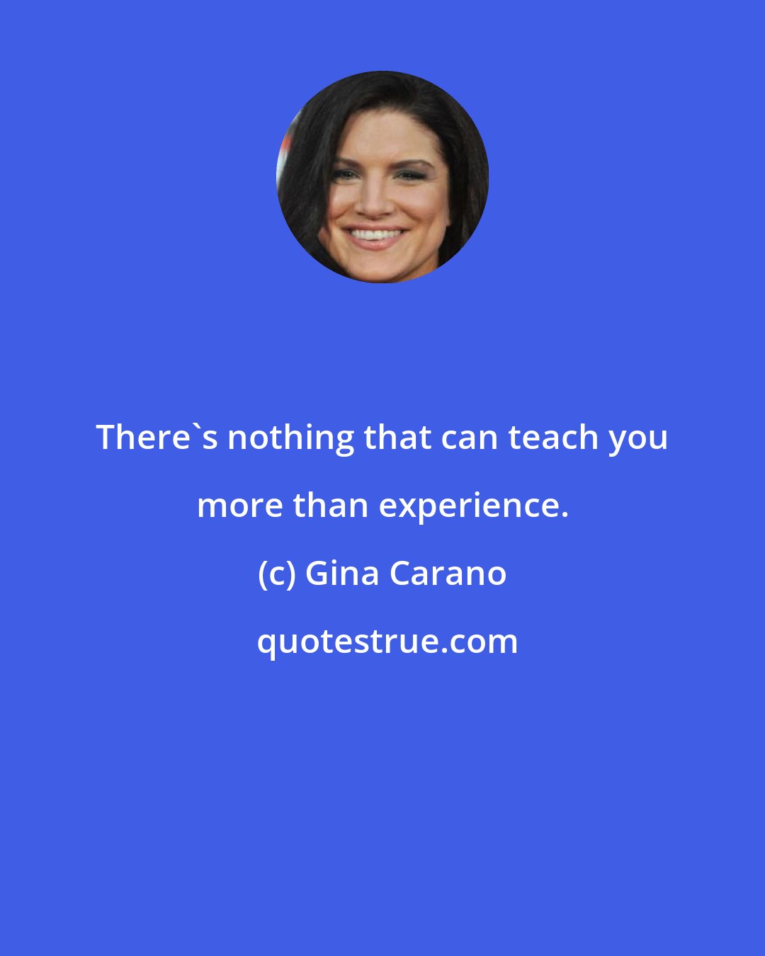 Gina Carano: There's nothing that can teach you more than experience.