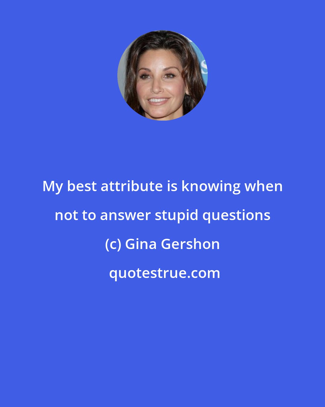Gina Gershon: My best attribute is knowing when not to answer stupid questions