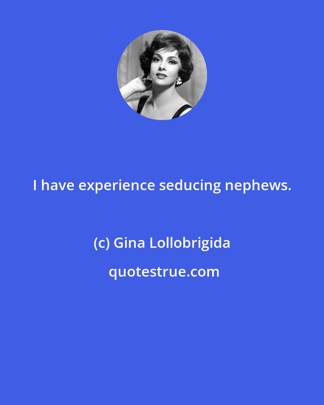 Gina Lollobrigida: I have experience seducing nephews.
