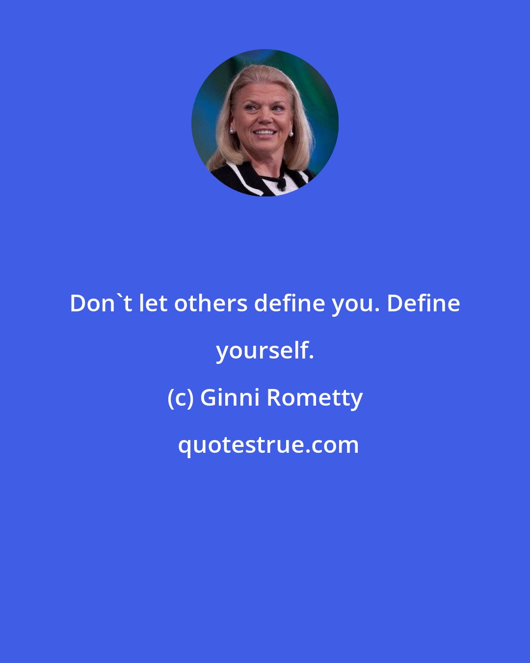 Ginni Rometty: Don't let others define you. Define yourself.