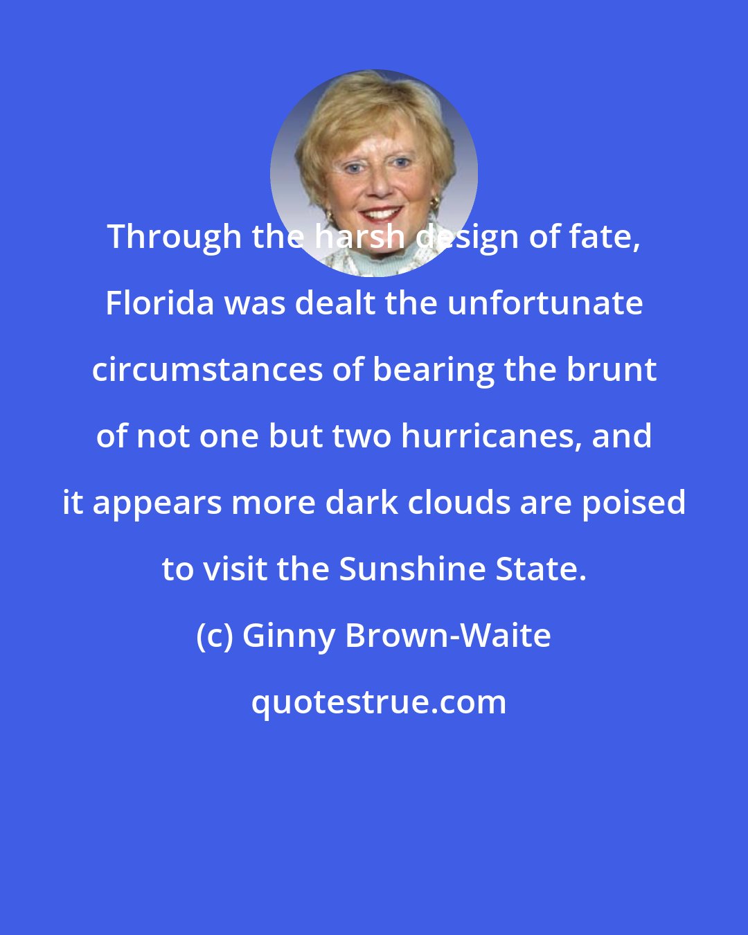 Ginny Brown-Waite: Through the harsh design of fate, Florida was dealt the unfortunate circumstances of bearing the brunt of not one but two hurricanes, and it appears more dark clouds are poised to visit the Sunshine State.