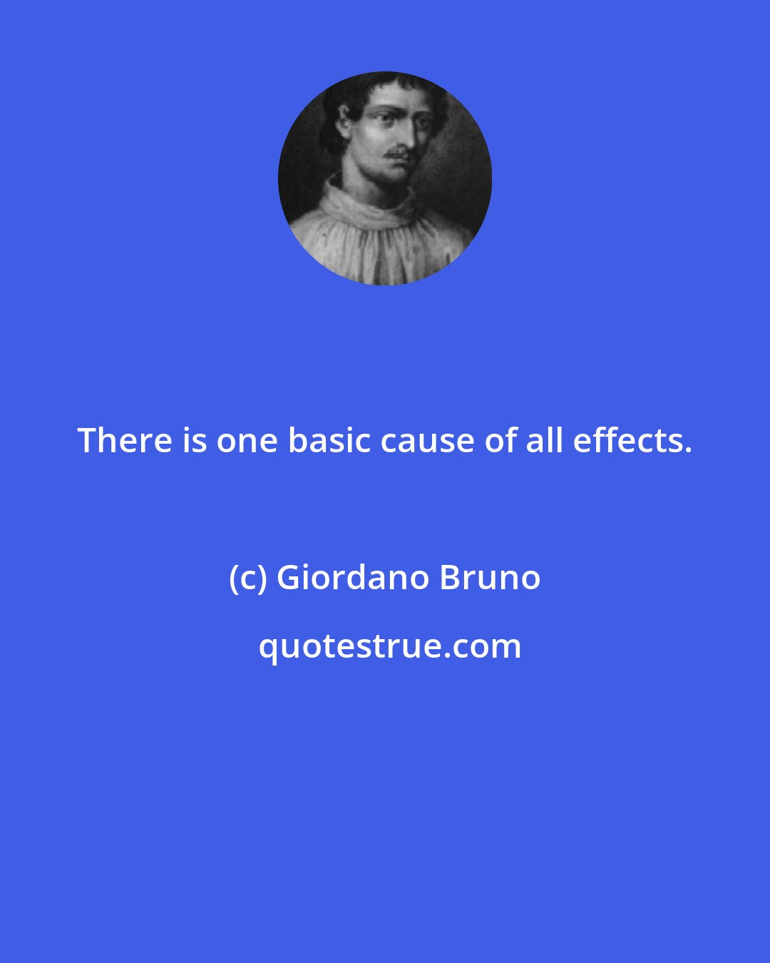 Giordano Bruno: There is one basic cause of all effects.