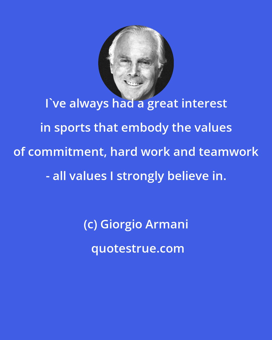 Giorgio Armani: I've always had a great interest in sports that embody the values of commitment, hard work and teamwork - all values I strongly believe in.