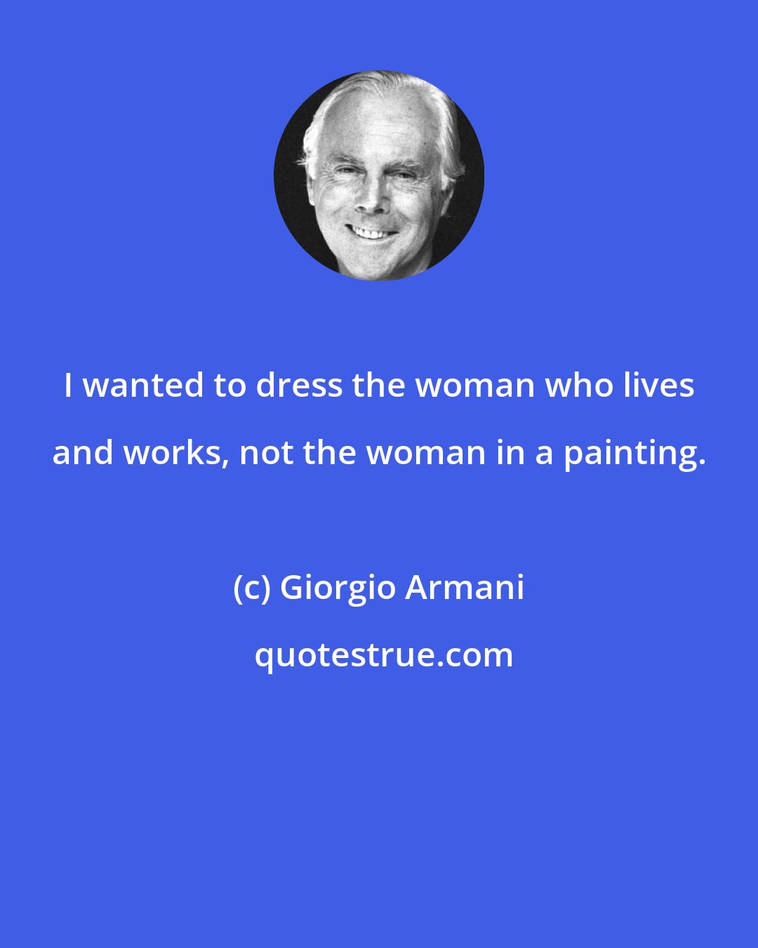 Giorgio Armani: I wanted to dress the woman who lives and works, not the woman in a painting.