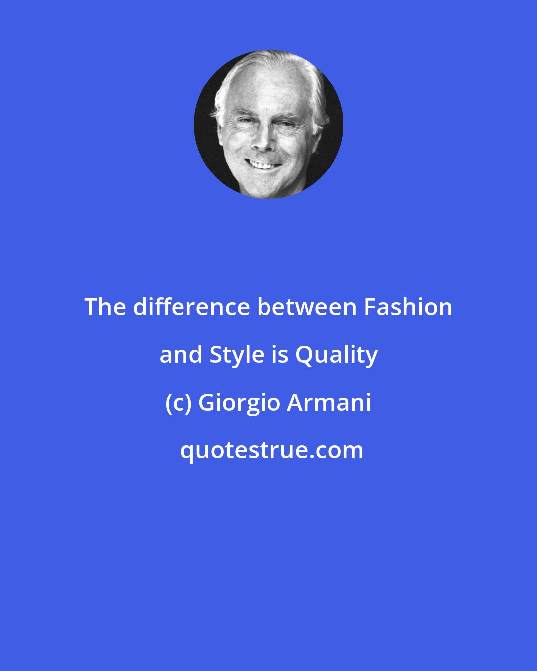 Giorgio Armani: The difference between Fashion and Style is Quality