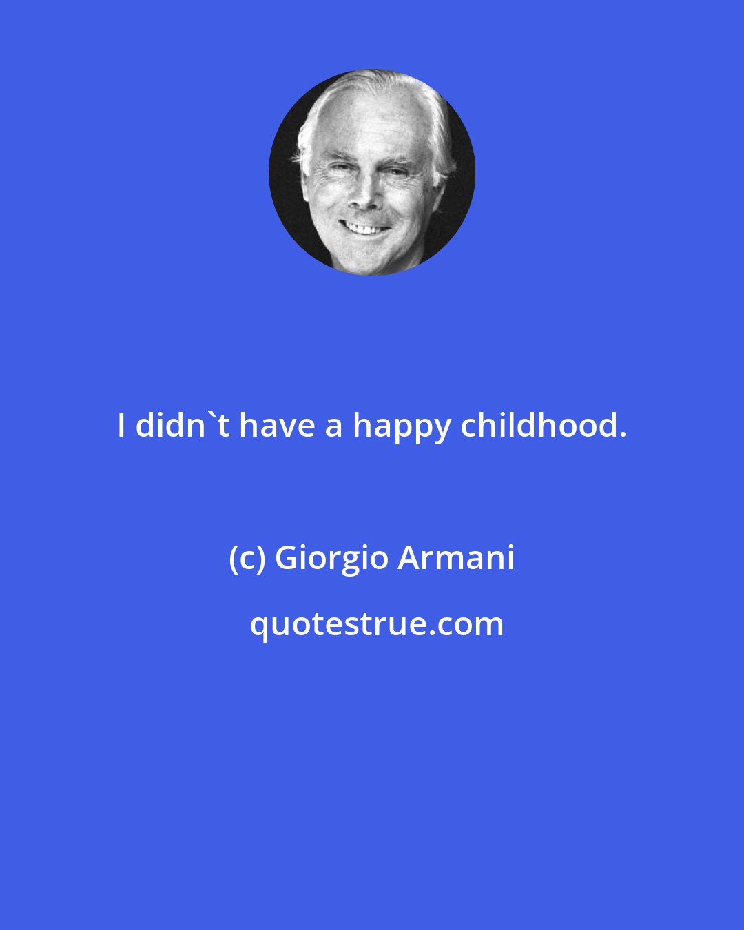 Giorgio Armani: I didn't have a happy childhood.