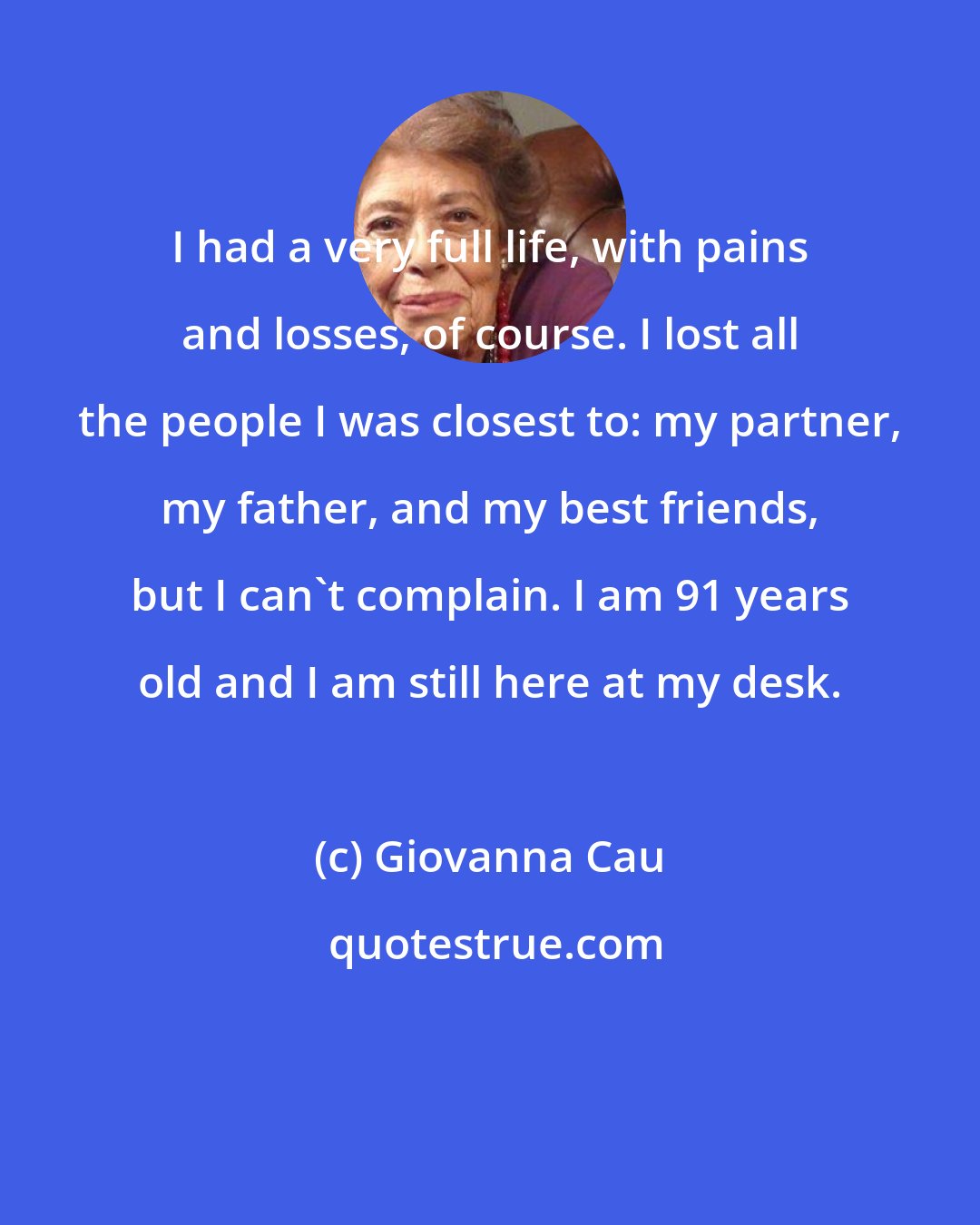 Giovanna Cau: I had a very full life, with pains and losses, of course. I lost all the people I was closest to: my partner, my father, and my best friends, but I can't complain. I am 91 years old and I am still here at my desk.