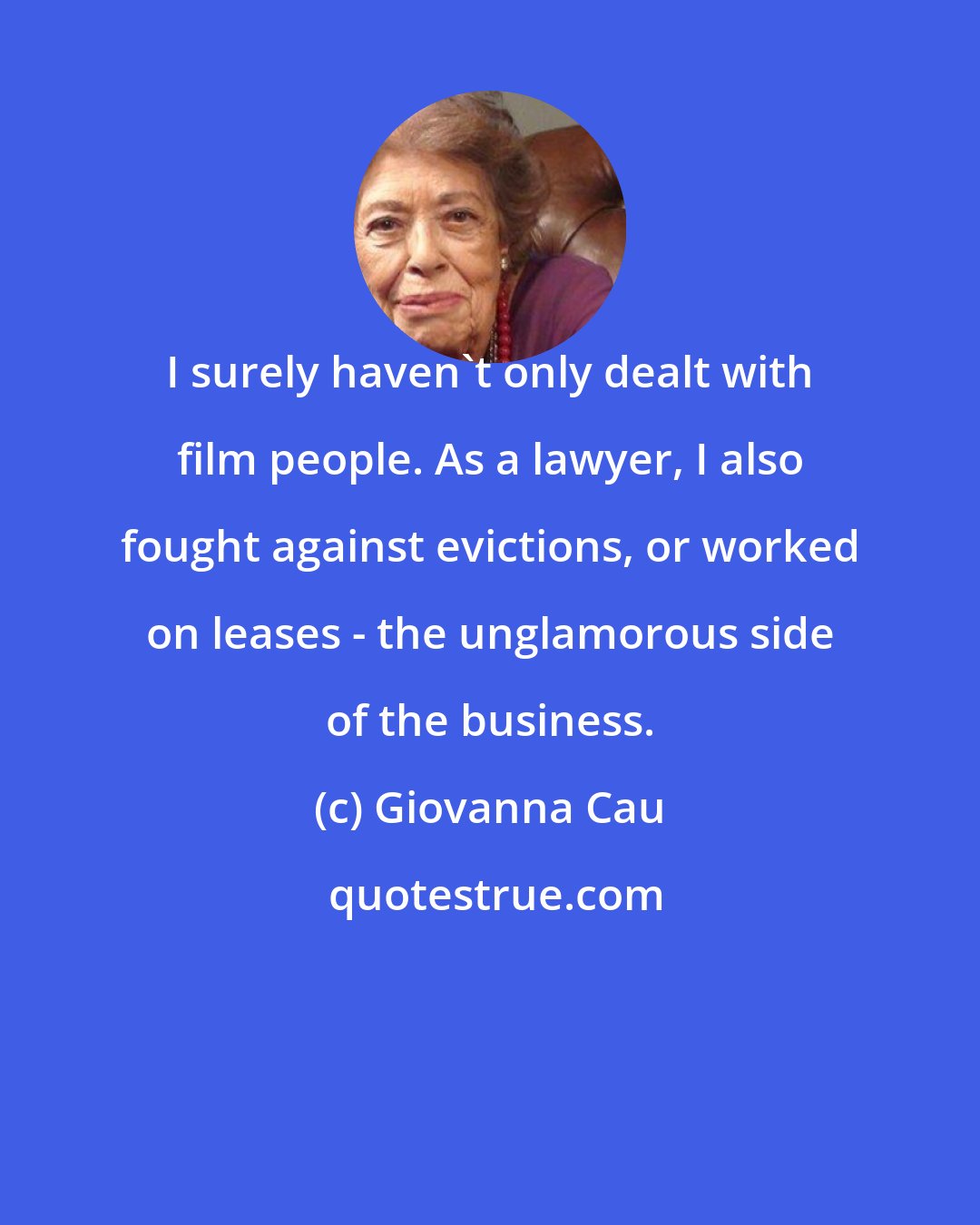 Giovanna Cau: I surely haven't only dealt with film people. As a lawyer, I also fought against evictions, or worked on leases - the unglamorous side of the business.