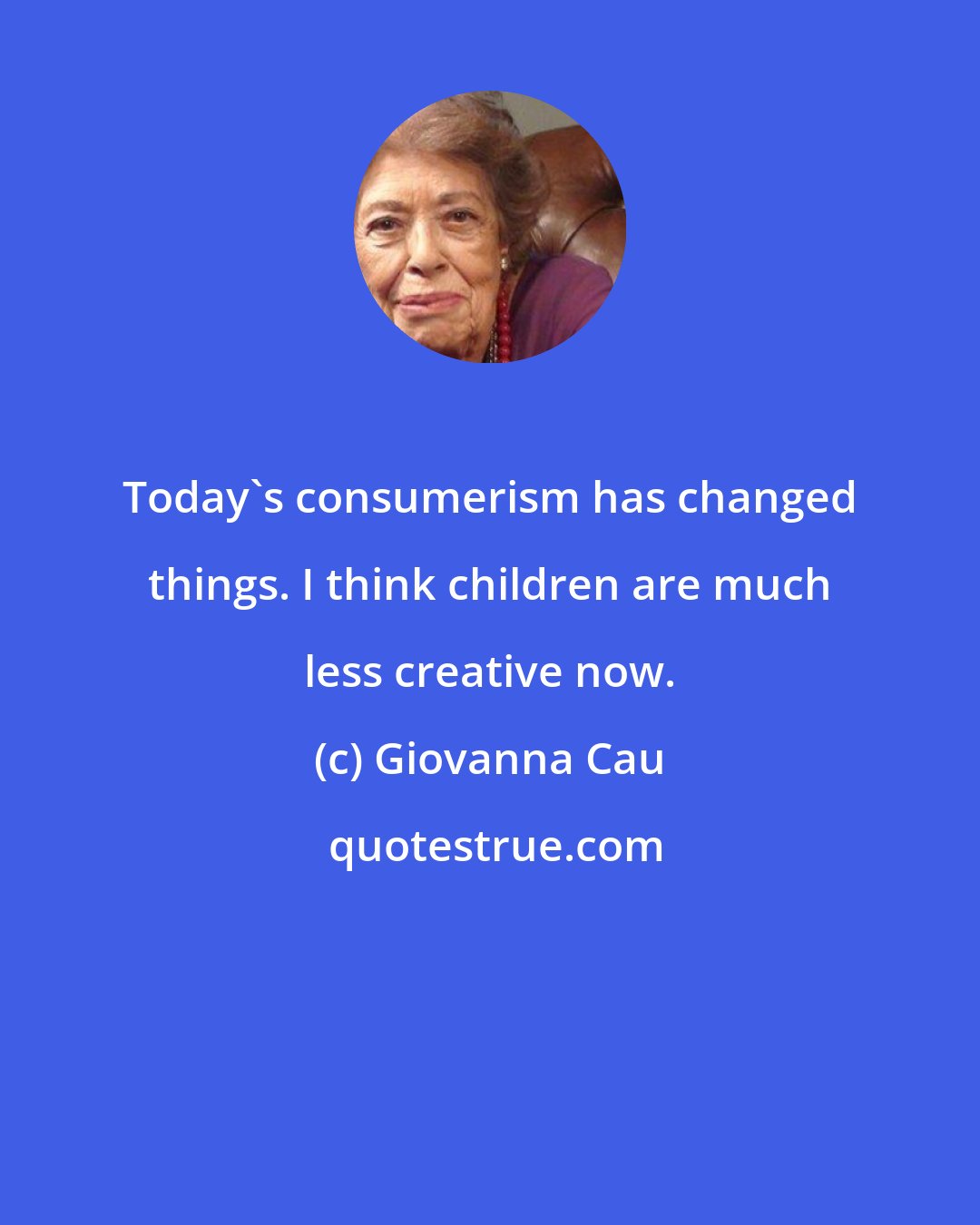 Giovanna Cau: Today's consumerism has changed things. I think children are much less creative now.