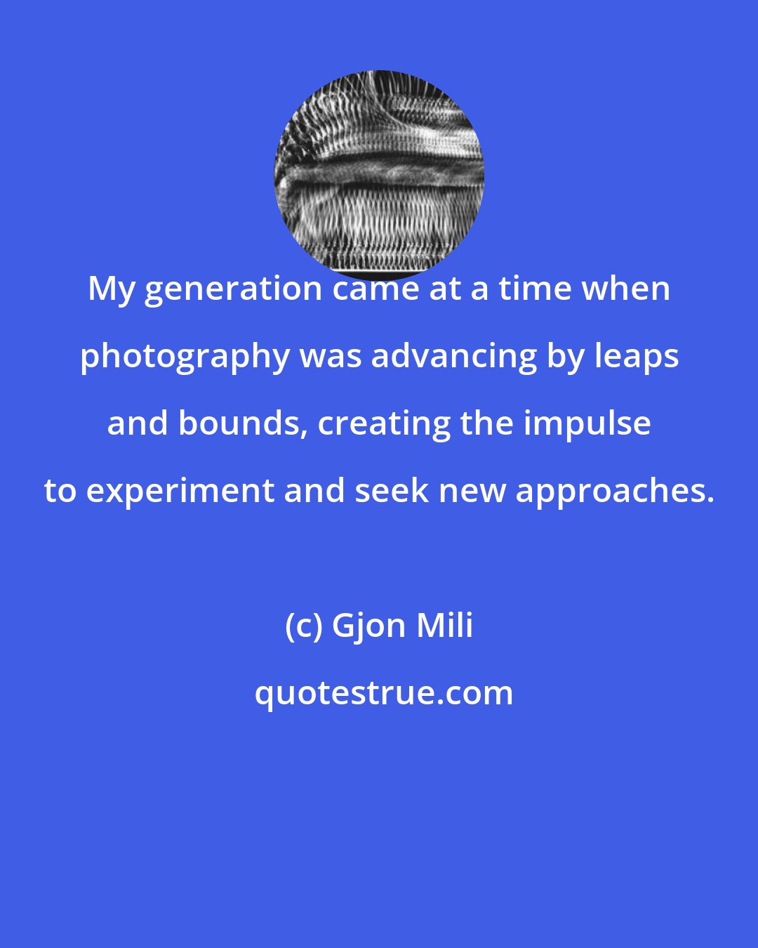 Gjon Mili: My generation came at a time when photography was advancing by leaps and bounds, creating the impulse to experiment and seek new approaches.