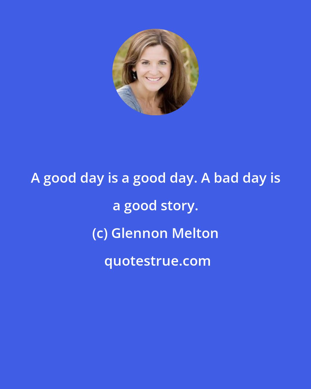 Glennon Melton: A good day is a good day. A bad day is a good story.