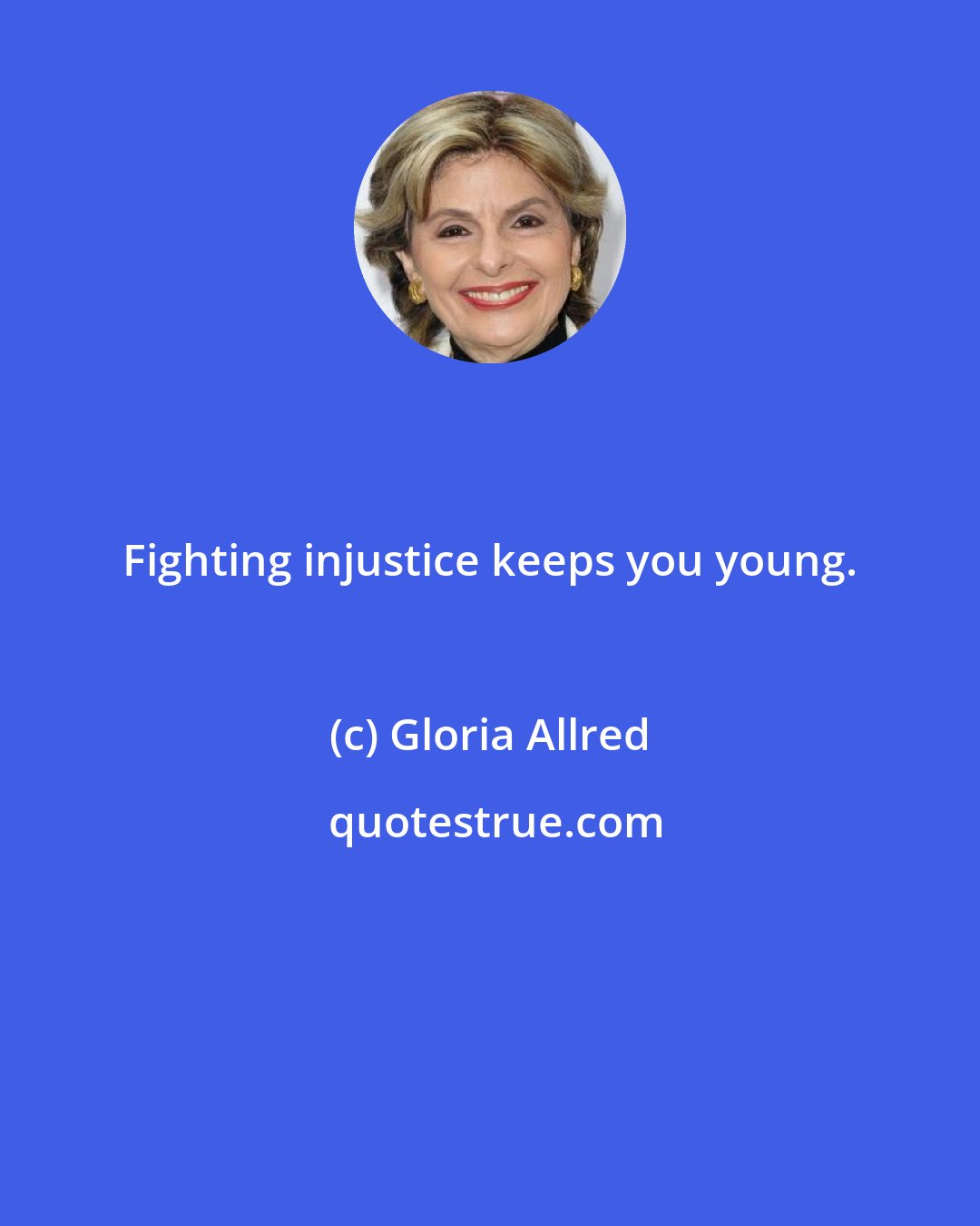 Gloria Allred: Fighting injustice keeps you young.