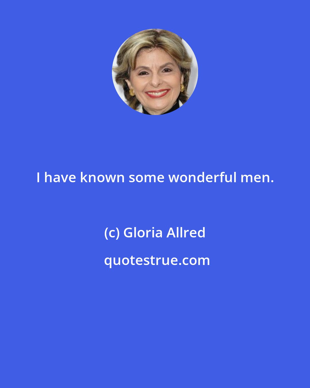 Gloria Allred: I have known some wonderful men.